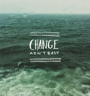 Change ain't easy | Inspirational Quotes