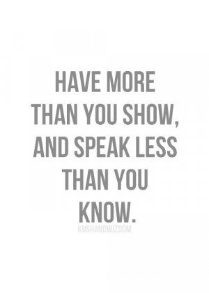 Inspirational Quote: Have more than you show and speak less than you ...