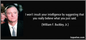 won't insult your intelligence by suggesting that you really believe ...