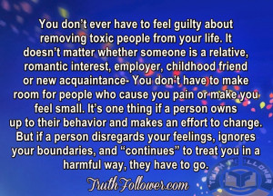 ... don t ever have to feel guilty about removing toxic people from