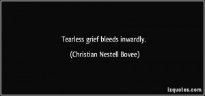 Tearless grief bleeds inwardly. - Christian Nestell Bovee