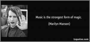 Music is the strongest form of magic. - Marilyn Manson