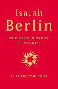 The Proper Study of Mankind by Isaiah Berlin Roger Hausheer Sir Isaiah