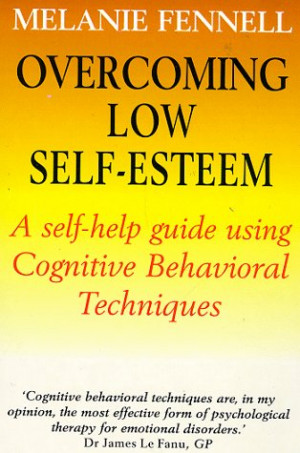 Overcoming Low Self Esteem: A Self Help Guide To Using Cognitive ...