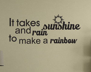 It takes Sunshine and Rain to Make a Rainbow Vinyl Wall Decal Quotes ...