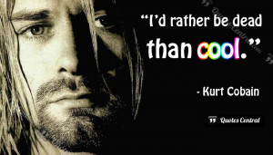 kurt cobain quotes rather be dead than cool kurt cobain
