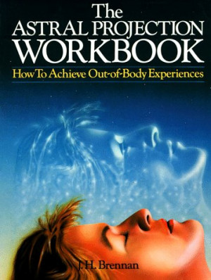 The Astral Projection Workbook: How To Achieve Out-Of-Body Experiences