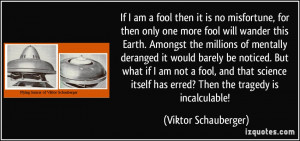 If I am a fool then it is no misfortune, for then only one more fool ...