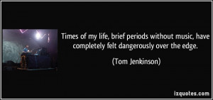 ... music, have completely felt dangerously over the edge. - Tom Jenkinson