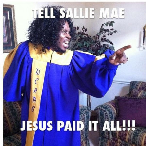 Tell Sallie Mae, Jesus paid it all!!! Sally Mae, Amen, Laugh, Quotes ...