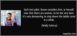 ... demeaning to step down the ladder once in a while. - Wally Schirra
