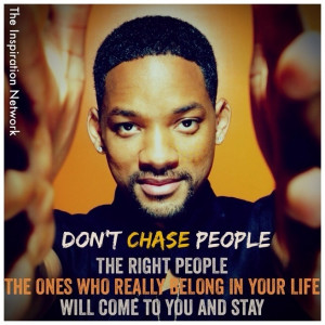 Don't chase people. The right people; the ones who really belong in ...