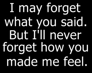 ... You Said. But I’ll Never Forget How You Made Me Feel ~ Love Quote