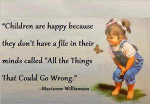 Children are happy because they don’t have a file in their minds ...