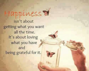 Happiness is being grateful for it