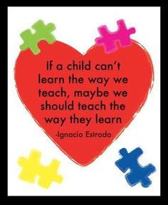 If a child can't learn the way we teach, maybe we should teach the ...