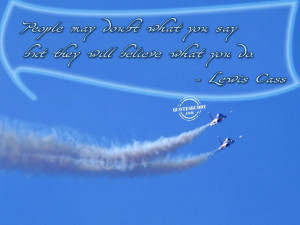 ... Say But They Will Believe What You Do. - Lewis Cass ~ Belief Quotes