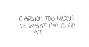 Caring too much is what I'm good at.