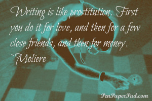 Writing is like prostitution. First you do it for love, and then for a ...