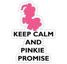... to fly, stick a cupcake in my eye! Keep calm and Pinkie Promise. More