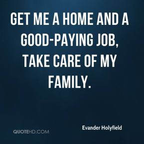 Get me a home and a good-paying job, take care of my family.