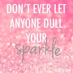 don't ever let anyone dull your sparkle #quotes Http://Myowlstory ...