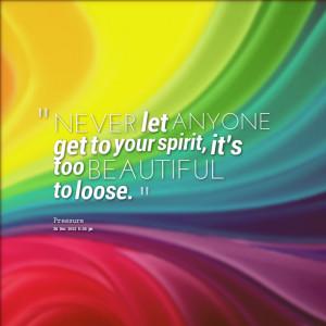 Quotes Picture: never let anyone get to your spirit, it's too ...