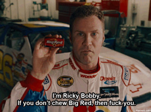 Ricky Bobby. If you don't chew Big Red, then f**k you. | Memes.com