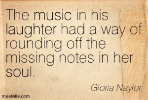 ... his laughter had a way of rounding off the missing notes in her soul