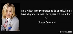 ... big mouth. And I have good TV teeth, they say. - Steven Cojocaru