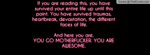 If you are reading this, you have survived your entire life up until ...