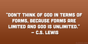 ... , because forms are limited and God is unlimited.” – C.S. Lewis