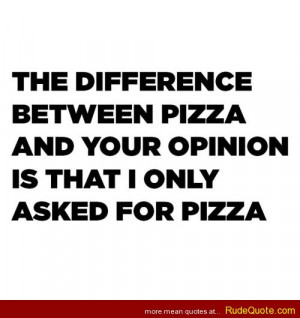 ... between pizza and your opinion is that I only asked for pizza