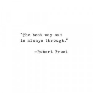 best way out is always through.