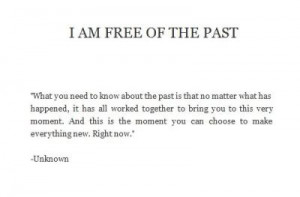 Am Free Of The Past, What You Need To Know About The Past Is That No ...