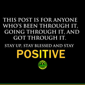 ... it and got through it. Stay up, stay blessed and stay positive