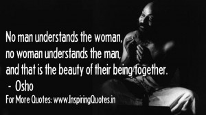 ... the man, and that is the beauty of their being together. – Osho