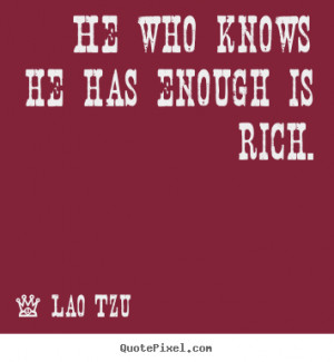 ... quotes - He who knows he has enough is rich. - Inspirational quotes