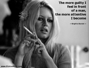 ... the more attentive I become - Brigitte Bardot Quotes - StatusMind.com