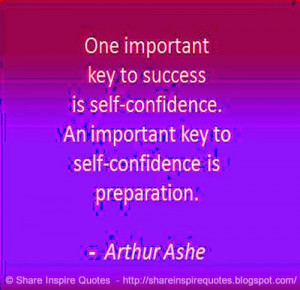 ... Confidence, An Important Key to Self-Confidence is Preparation ~Arthur