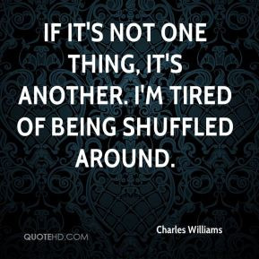 Charles Williams - If it's not one thing, it's another. I'm tired of ...