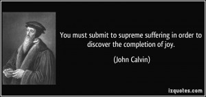 You must submit to supreme suffering in order to discover the ...