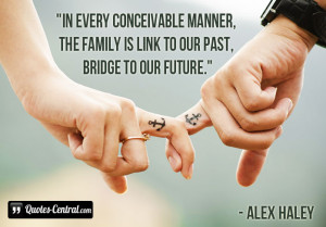 In every conceivable manner, the family is link to our past, bridge to ...