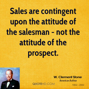 Sales are contingent upon the attitude of the salesman - not the ...