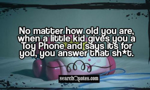 No matter how old you are, when a little kid gives you a Toy Phone and ...