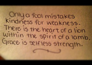Only a fool mistakes kindness for weakness