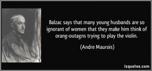 Balzac says that many young husbands are so ignorant of women that ...
