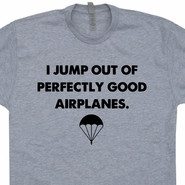 Parachute T Shirt Skydiving I Jump Out of Perfectly Good Airplanes ...