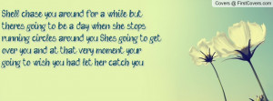 ; but there's going to be a day when she stops running circles around ...