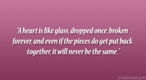 heart is like glass, dropped once, broken forever, and even if the ...